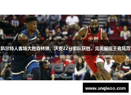 凯尔特人客场大胜森林狼，沃克22分率队获胜，完美展现王者风范