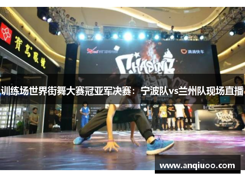 训练场世界街舞大赛冠亚军决赛：宁波队vs兰州队现场直播