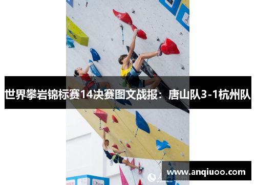 世界攀岩锦标赛14决赛图文战报：唐山队3-1杭州队