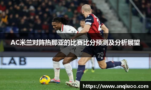AC米兰对阵热那亚的比赛比分预测及分析展望